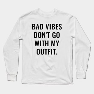 Bad Vibes Don't Go With My Outfit Long Sleeve T-Shirt